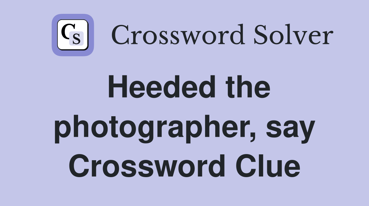 Heeded the photographer, say Crossword Clue