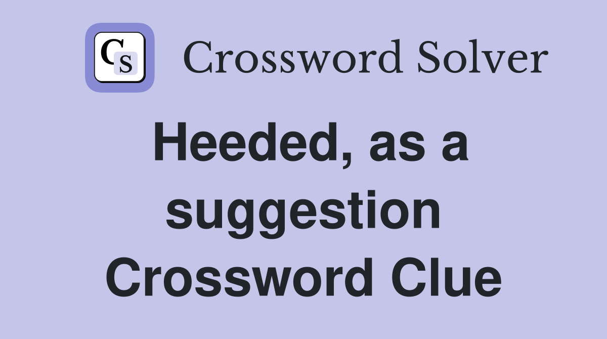 Heeded, as a suggestion Crossword Clue