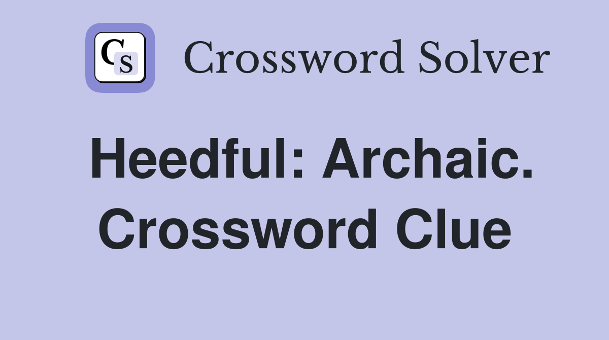 Heedful: Archaic. Crossword Clue