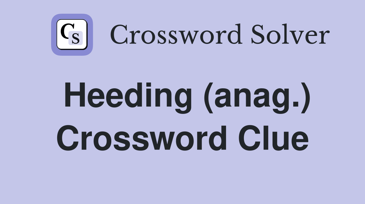 Heeding (anag.) Crossword Clue