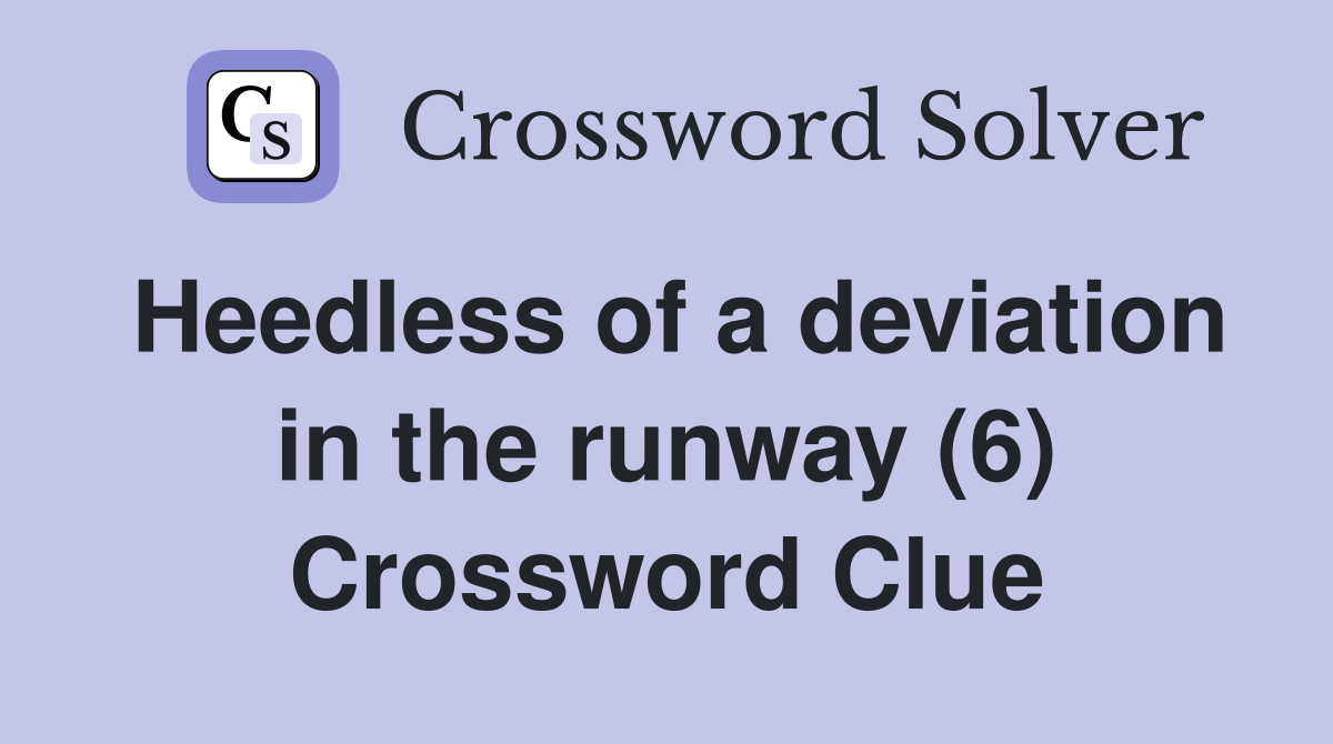 Heedless of a deviation in the runway (6) Crossword Clue