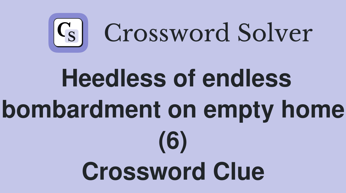 Heedless of endless bombardment on empty home (6) Crossword Clue