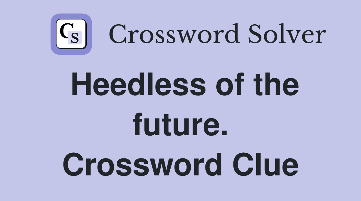 Heedless of the future. Crossword Clue