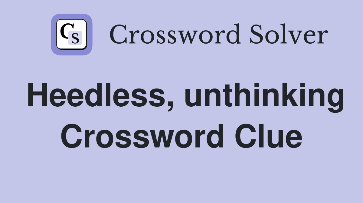 Heedless, unthinking Crossword Clue