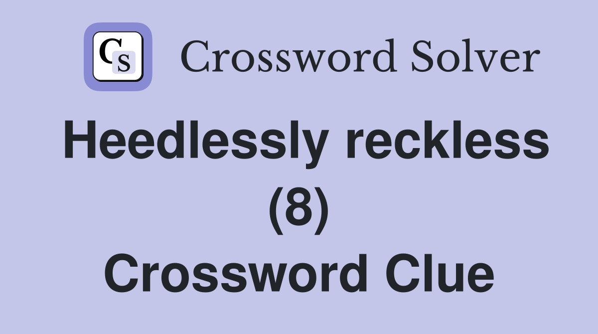 Heedlessly reckless (8) Crossword Clue