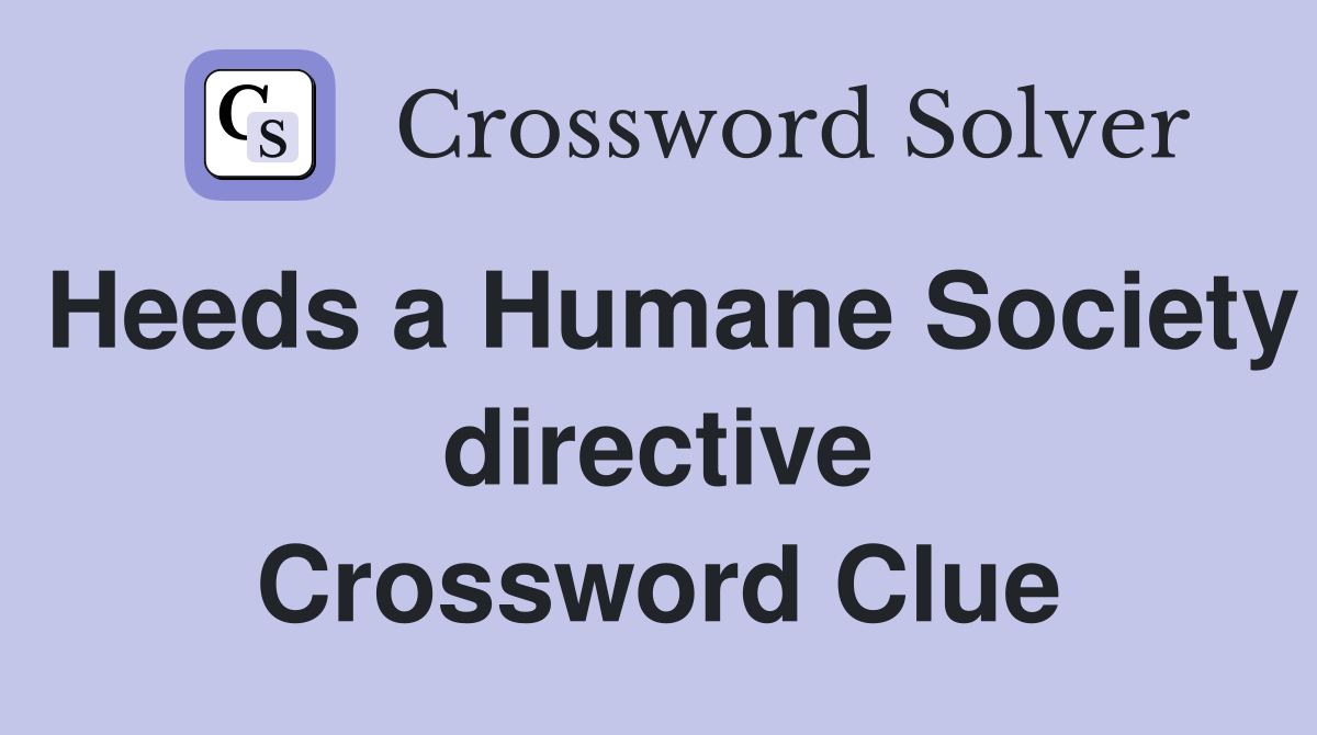 Heeds a Humane Society directive Crossword Clue