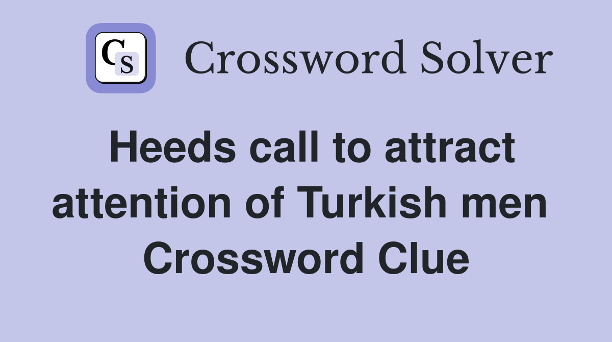 Heeds call to attract attention of Turkish men  Crossword Clue