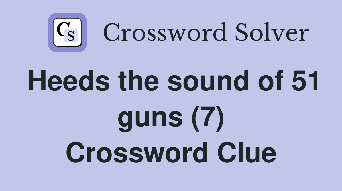Heeds the sound of 51 guns (7) Crossword Clue