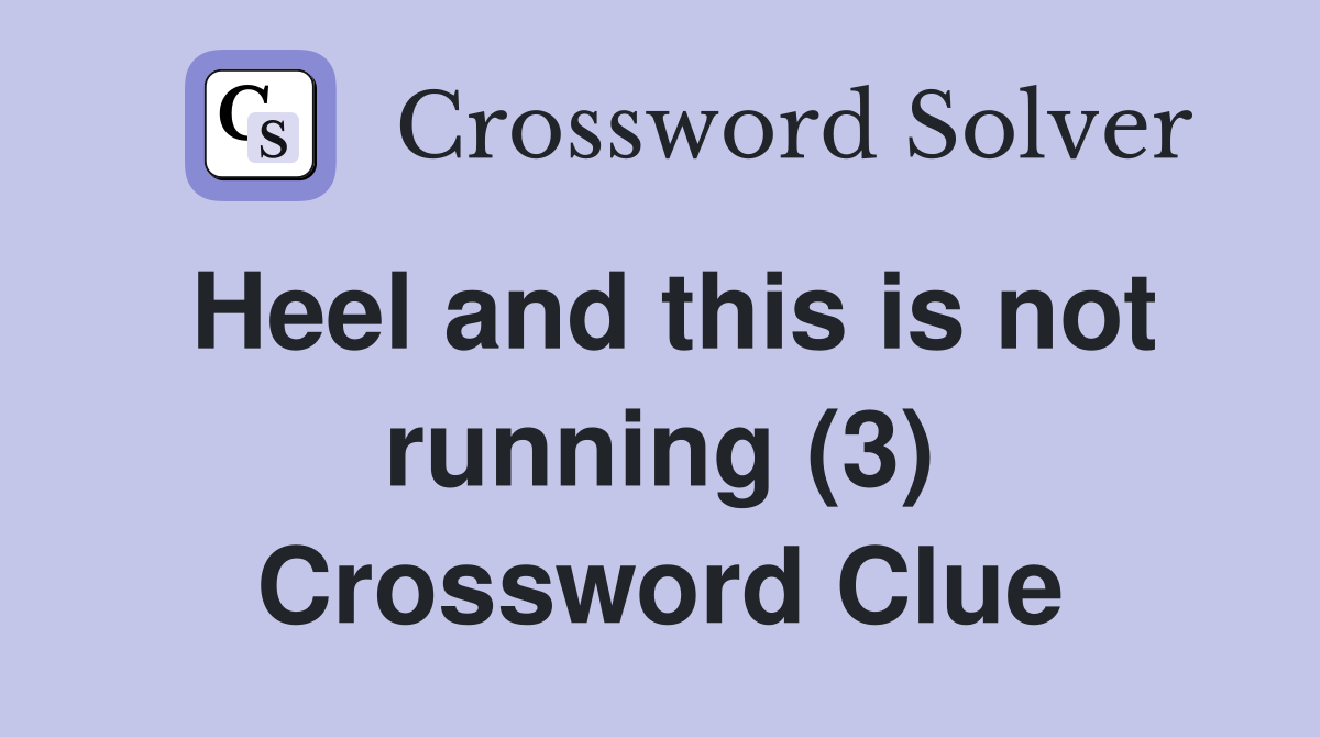 Heel and this is not running (3) Crossword Clue