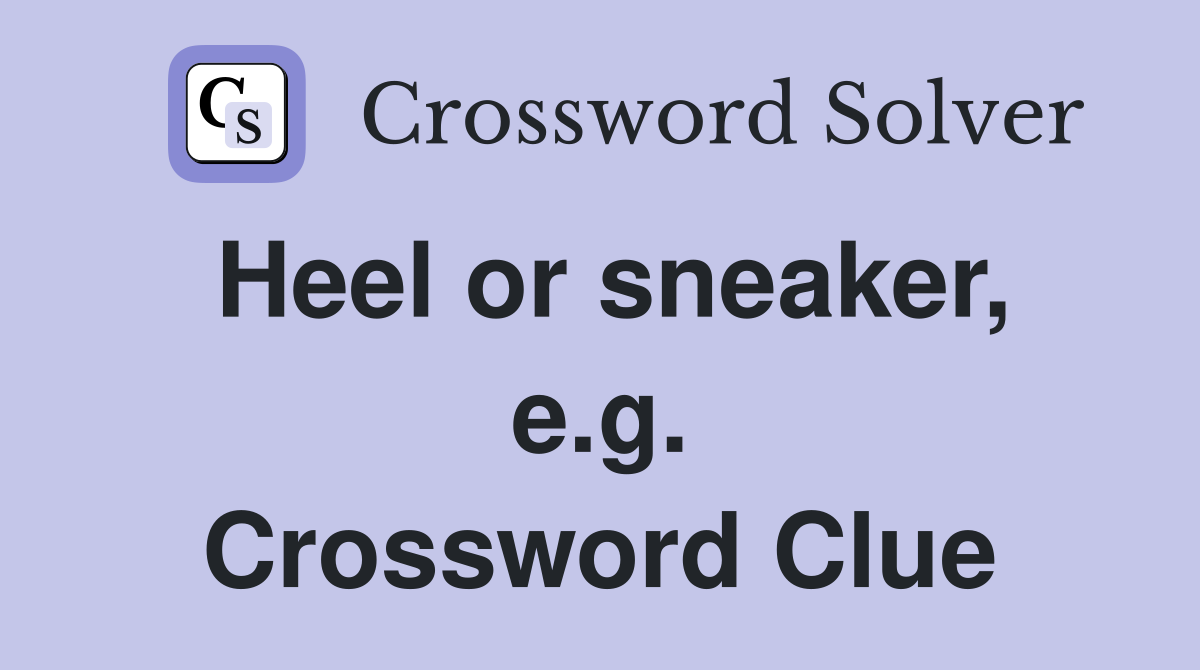 Heel or sneaker, e.g. Crossword Clue