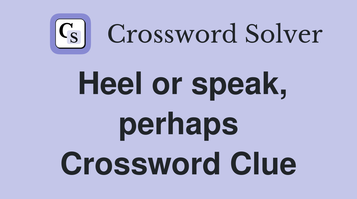Heel or speak, perhaps Crossword Clue