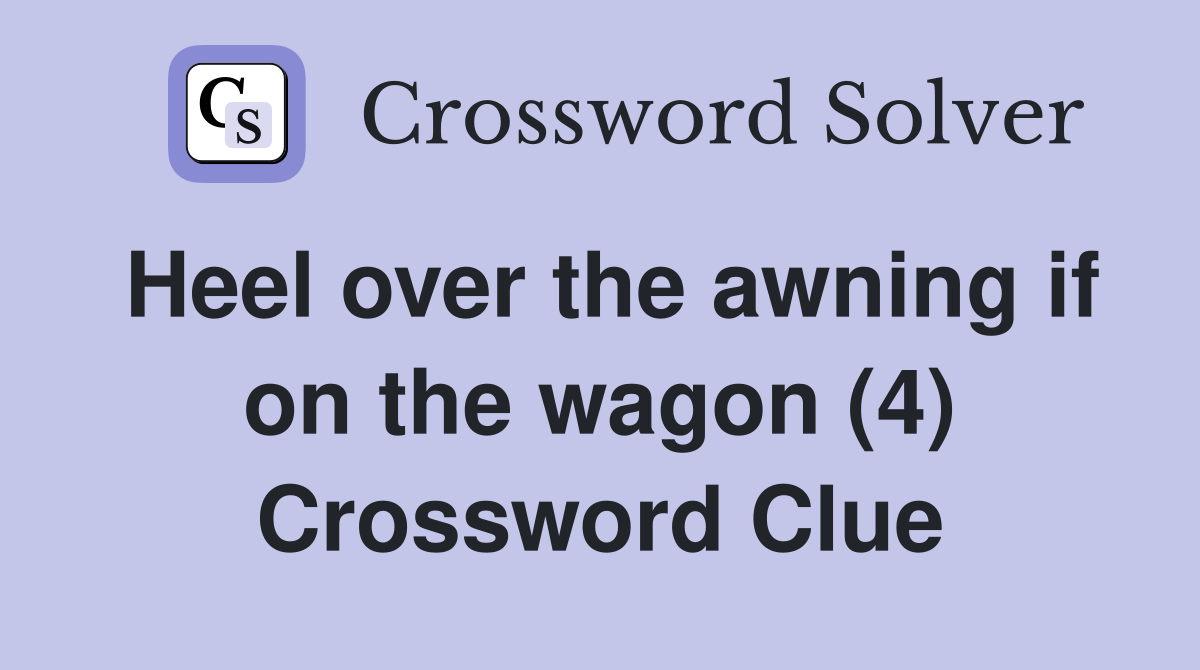 Heel over the awning if on the wagon (4) Crossword Clue