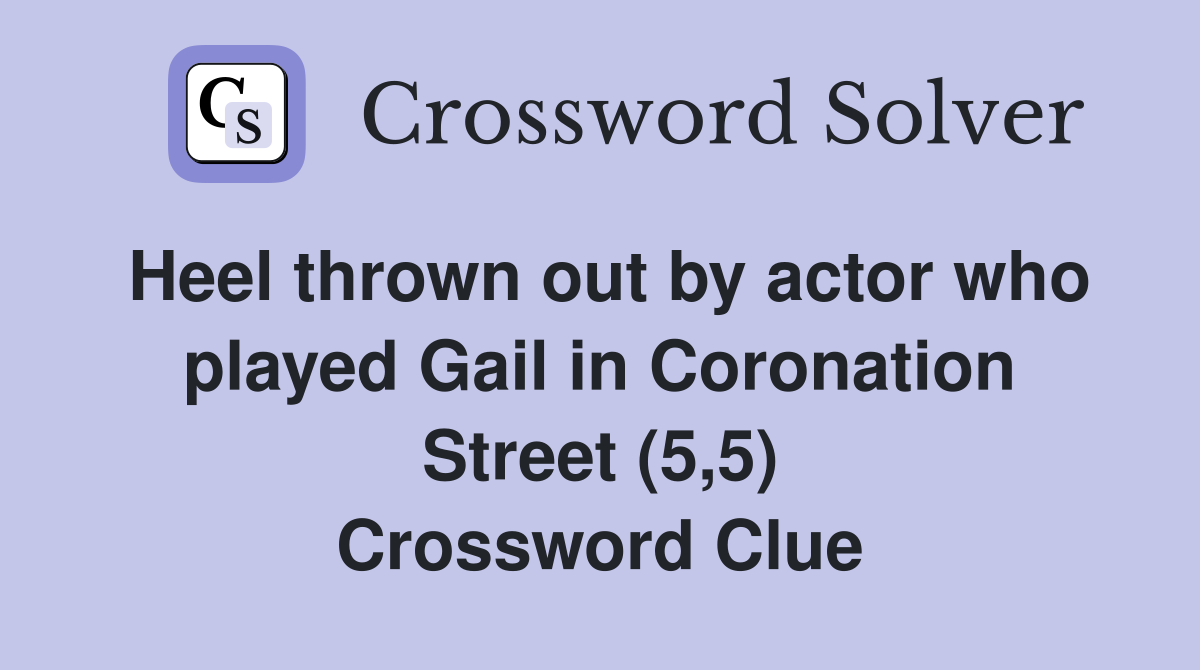 Heel thrown out by actor who played Gail in Coronation Street (5,5) Crossword Clue