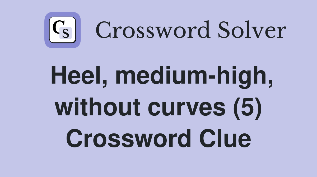 Heel, medium-high, without curves (5) Crossword Clue