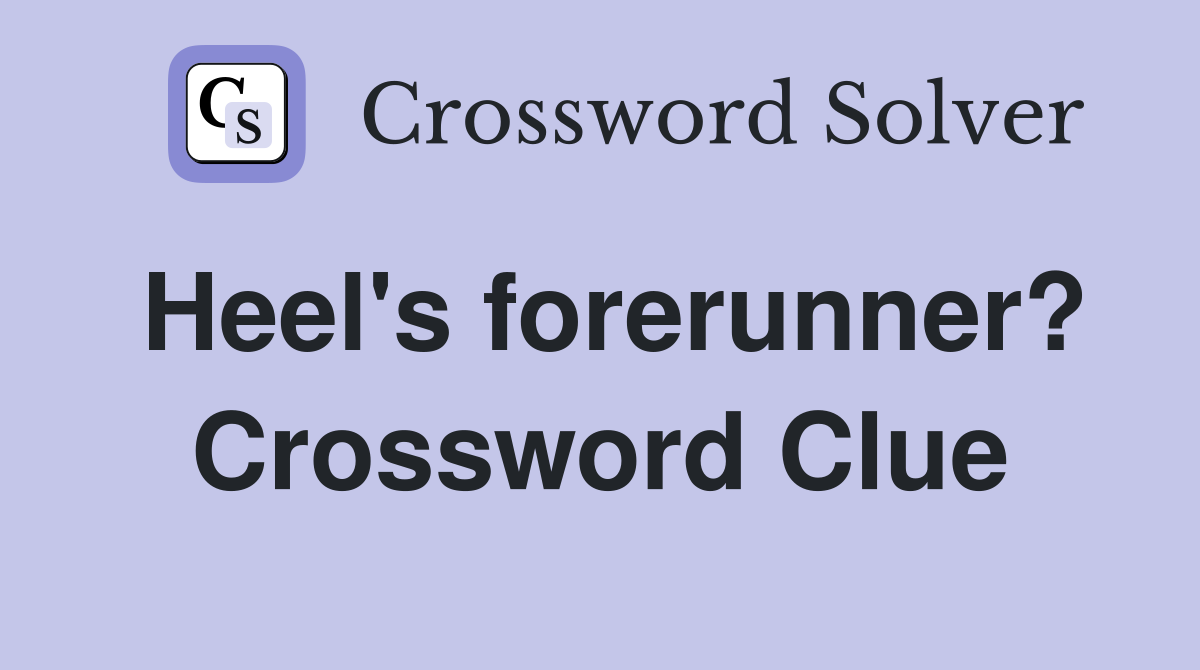 Heel's forerunner? Crossword Clue
