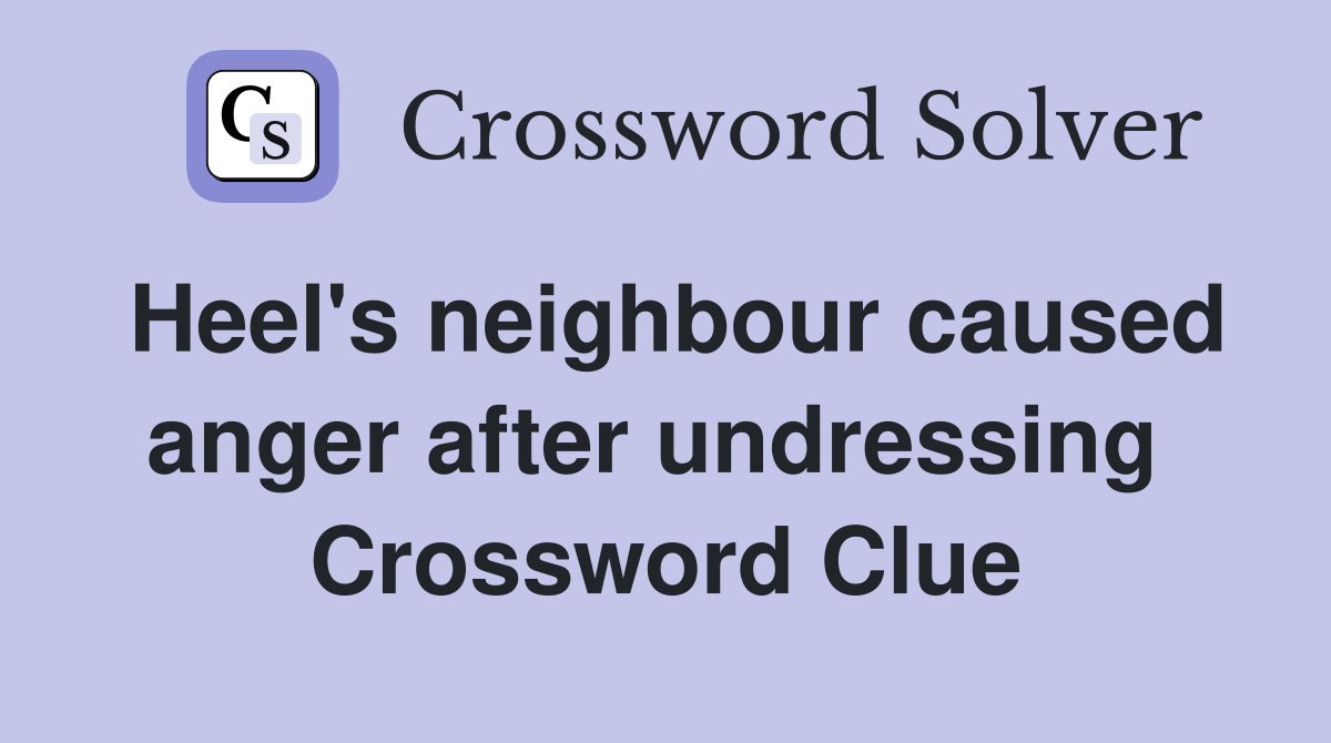 Heel's neighbour caused anger after undressing  Crossword Clue