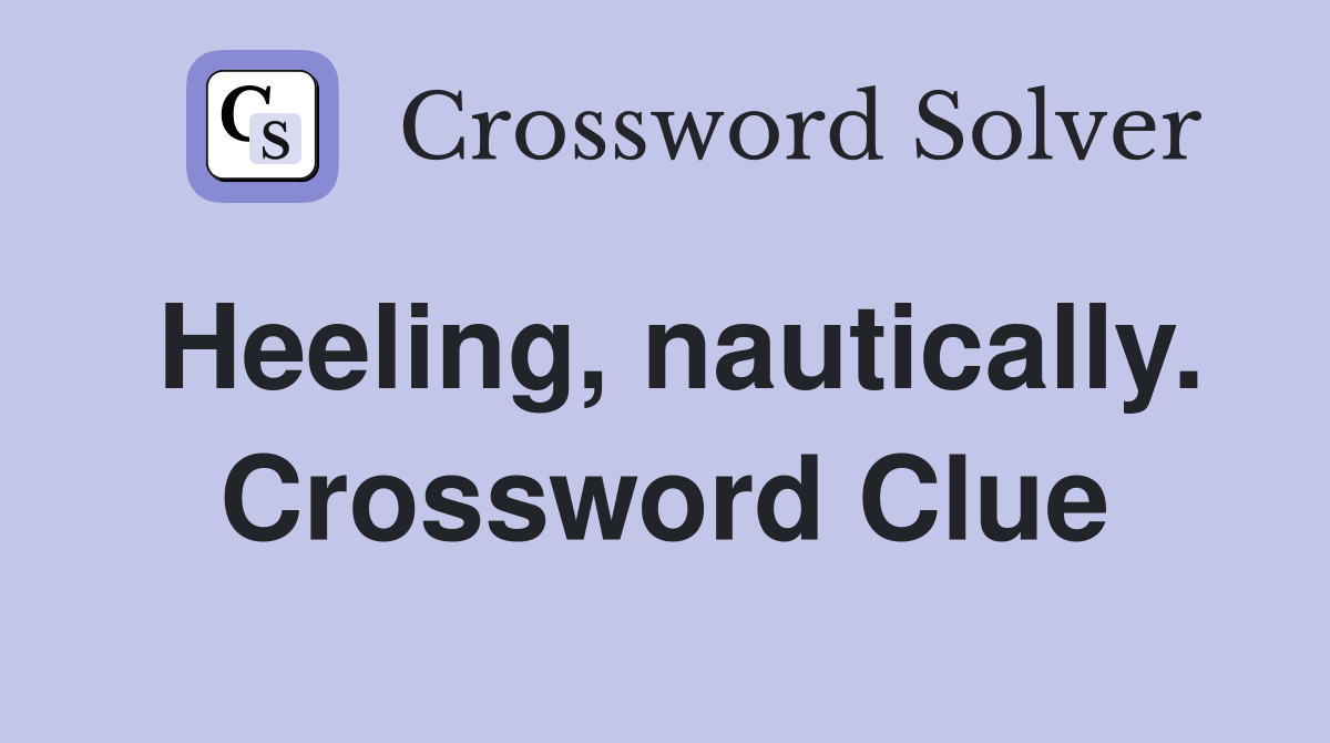 Heeling, nautically. Crossword Clue
