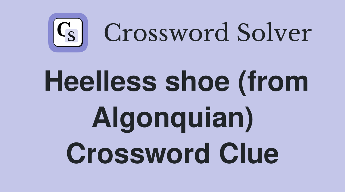 Heelless shoe (from Algonquian) Crossword Clue