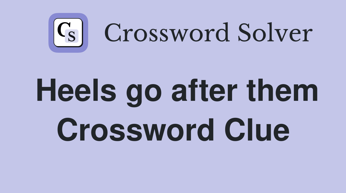 Heels go after them Crossword Clue