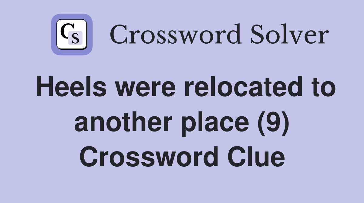 Heels were relocated to another place (9) Crossword Clue