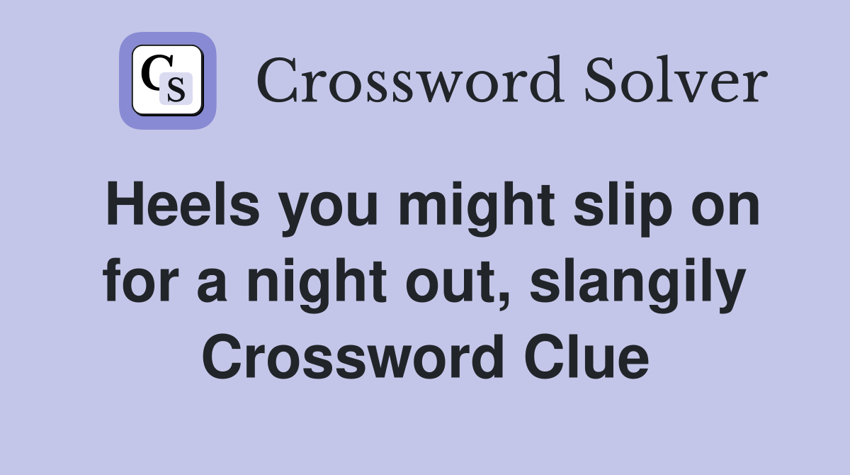 Heels you might slip on for a night out, slangily Crossword Clue