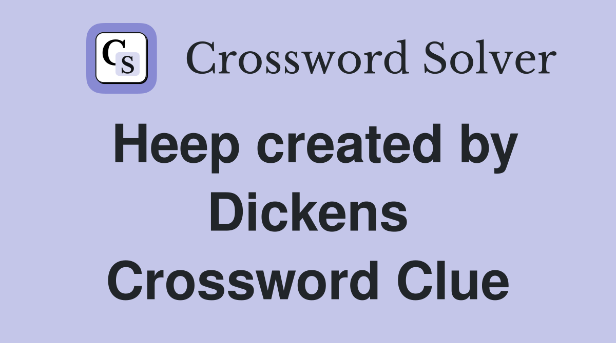Heep created by Dickens Crossword Clue