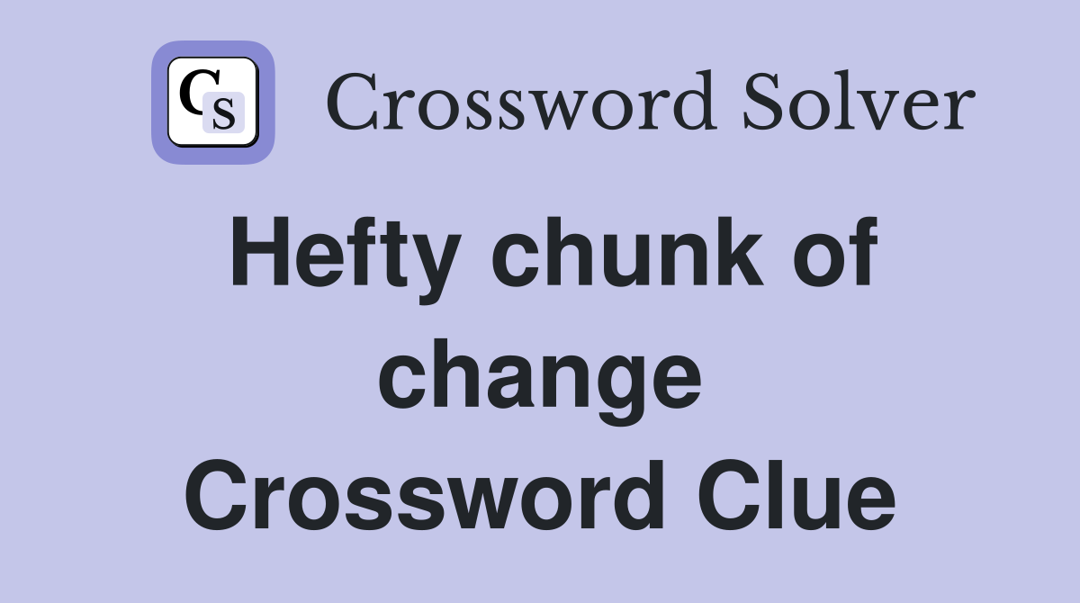Hefty chunk of change Crossword Clue