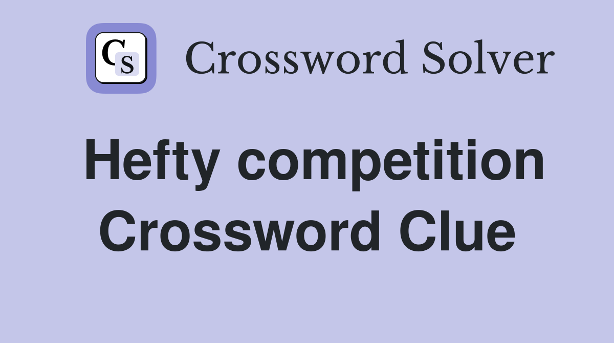 Hefty competition Crossword Clue