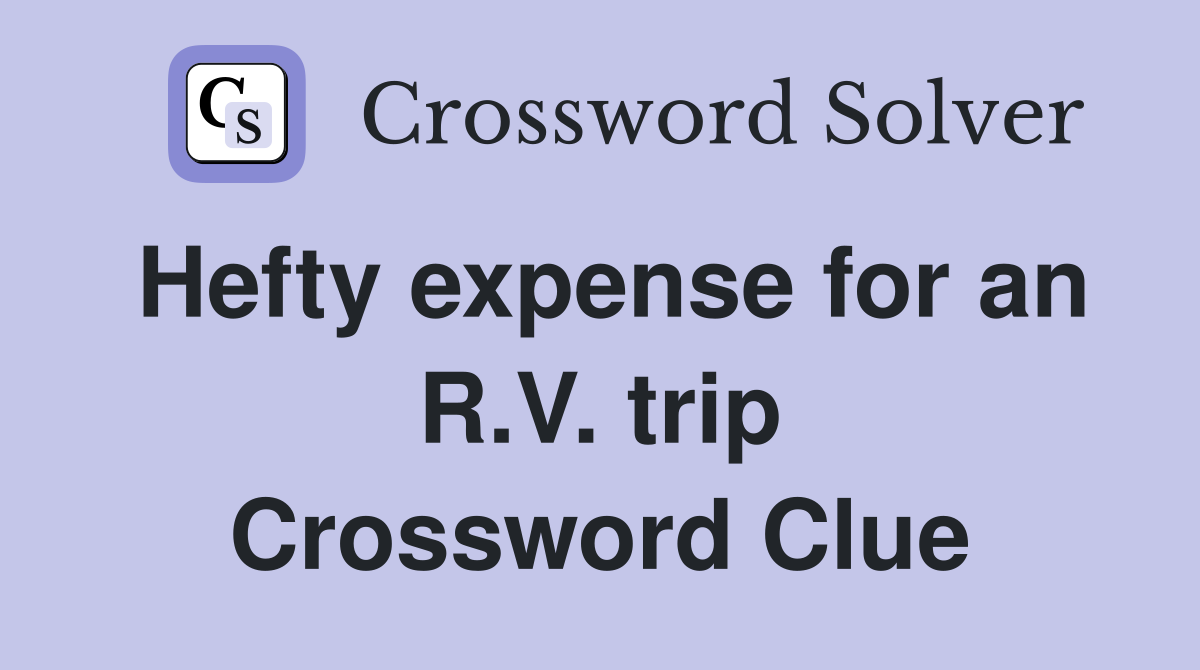 Hefty expense for an R.V. trip Crossword Clue