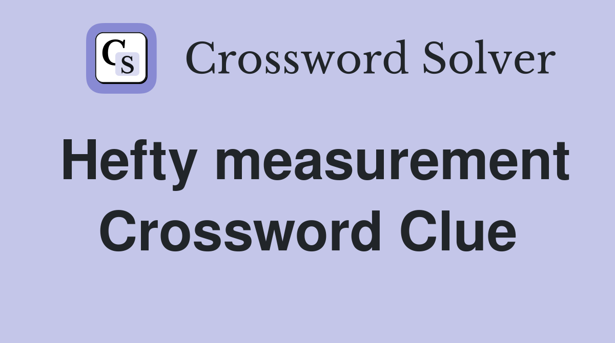 Hefty measurement Crossword Clue