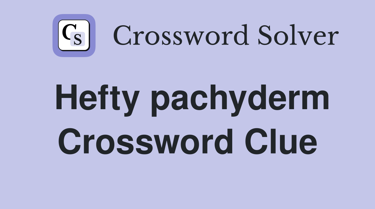 Hefty pachyderm Crossword Clue