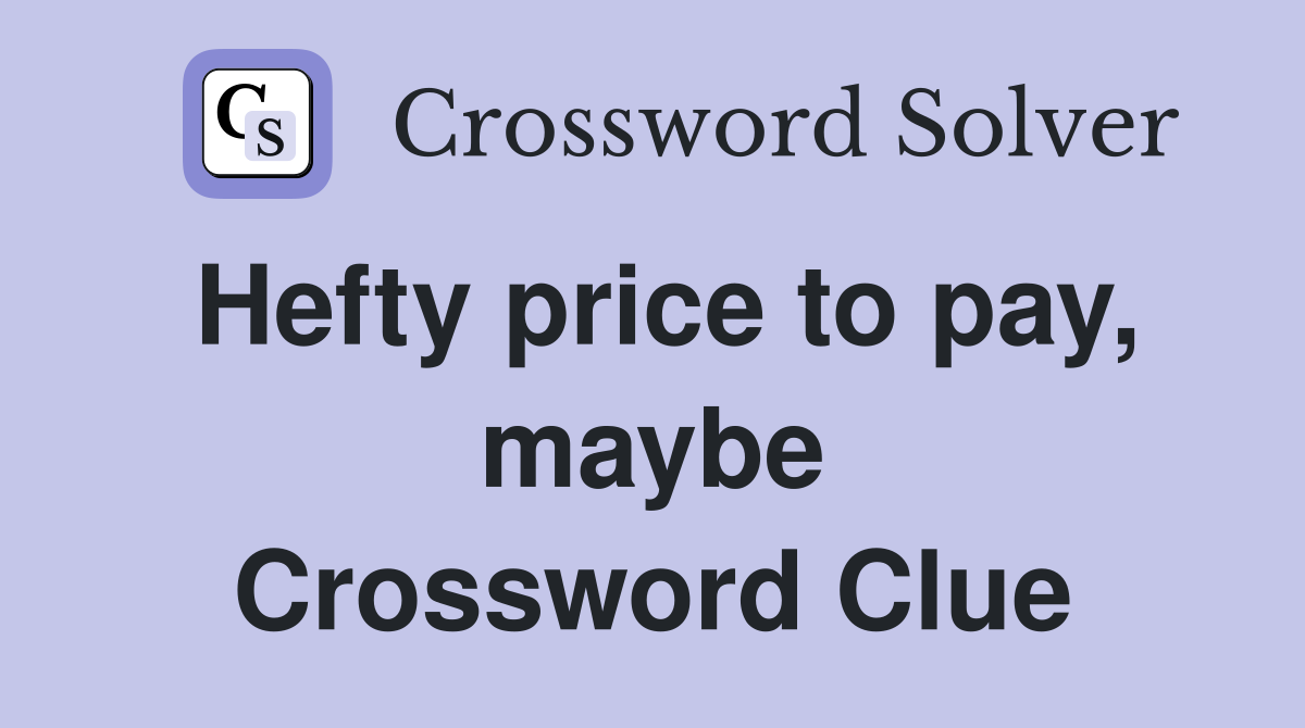 Hefty price to pay, maybe Crossword Clue