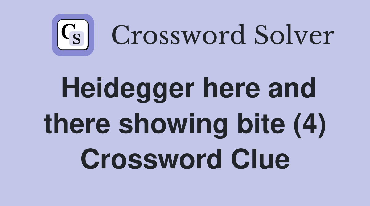 Heidegger here and there showing bite (4) Crossword Clue