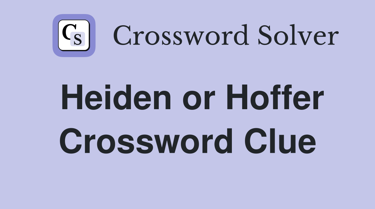 Heiden or Hoffer Crossword Clue
