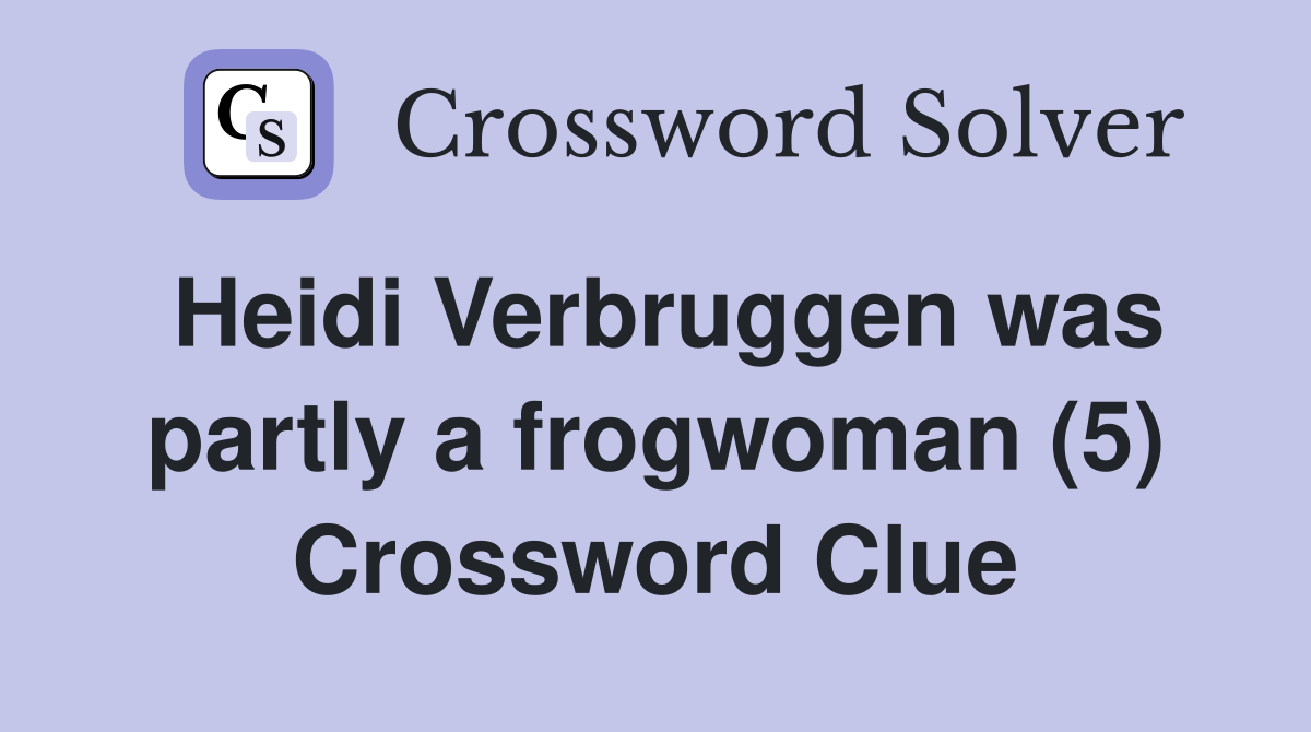 Heidi Verbruggen was partly a frogwoman (5) Crossword Clue