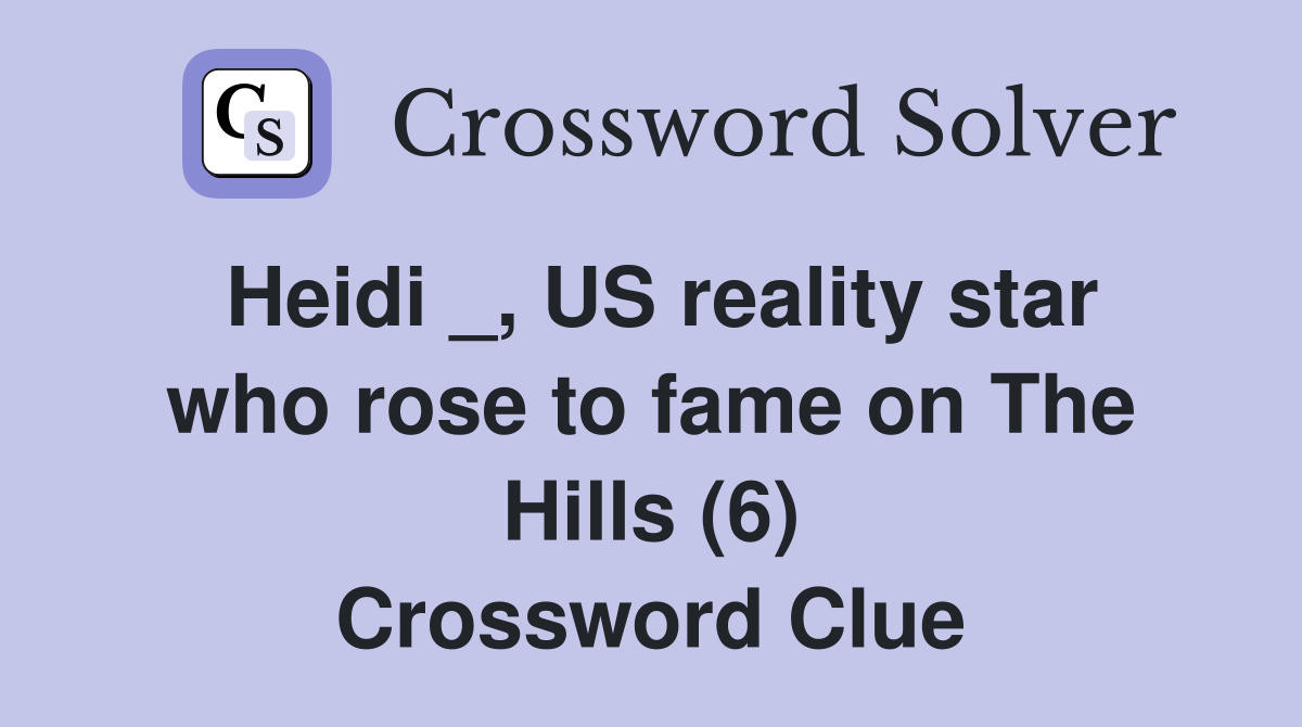 Heidi _, US reality star who rose to fame on The Hills (6) Crossword Clue