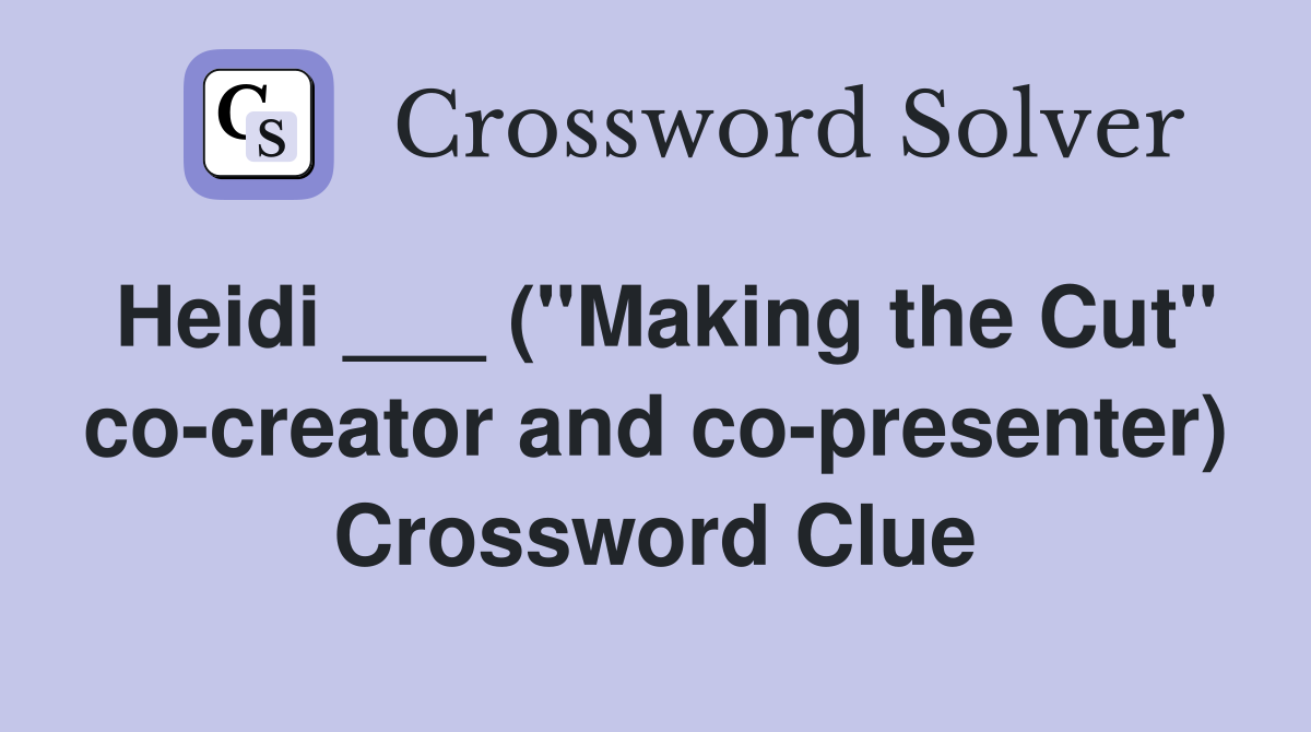 Heidi ___ ("Making the Cut" co-creator and co-presenter) Crossword Clue