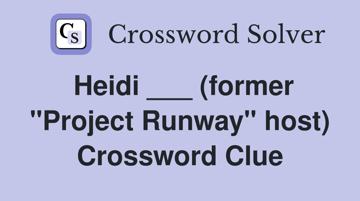Heidi ___ (former "Project Runway" host) Crossword Clue