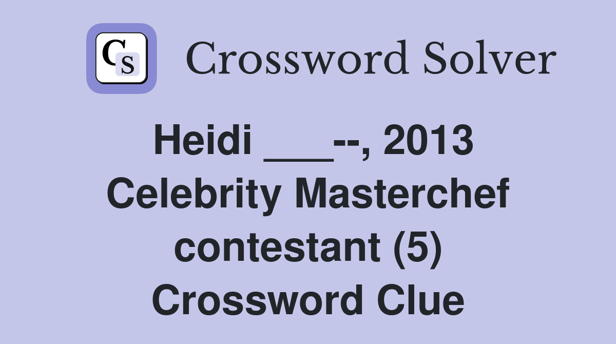 Heidi ___--, 2013 Celebrity Masterchef contestant (5) Crossword Clue