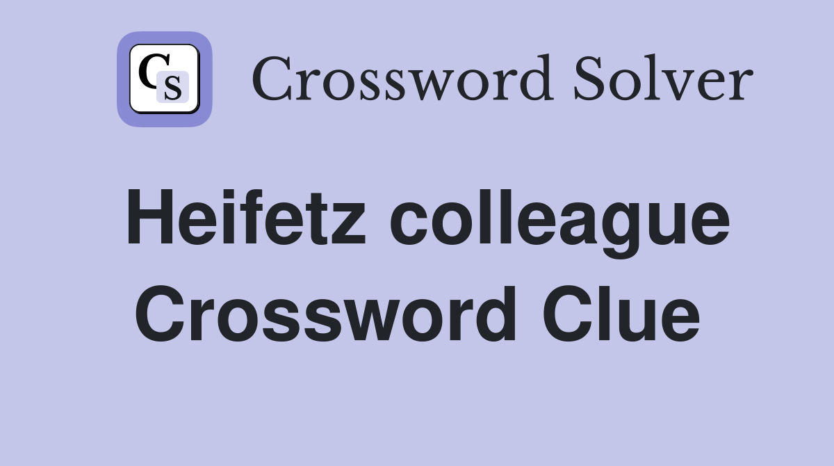 Heifetz colleague Crossword Clue