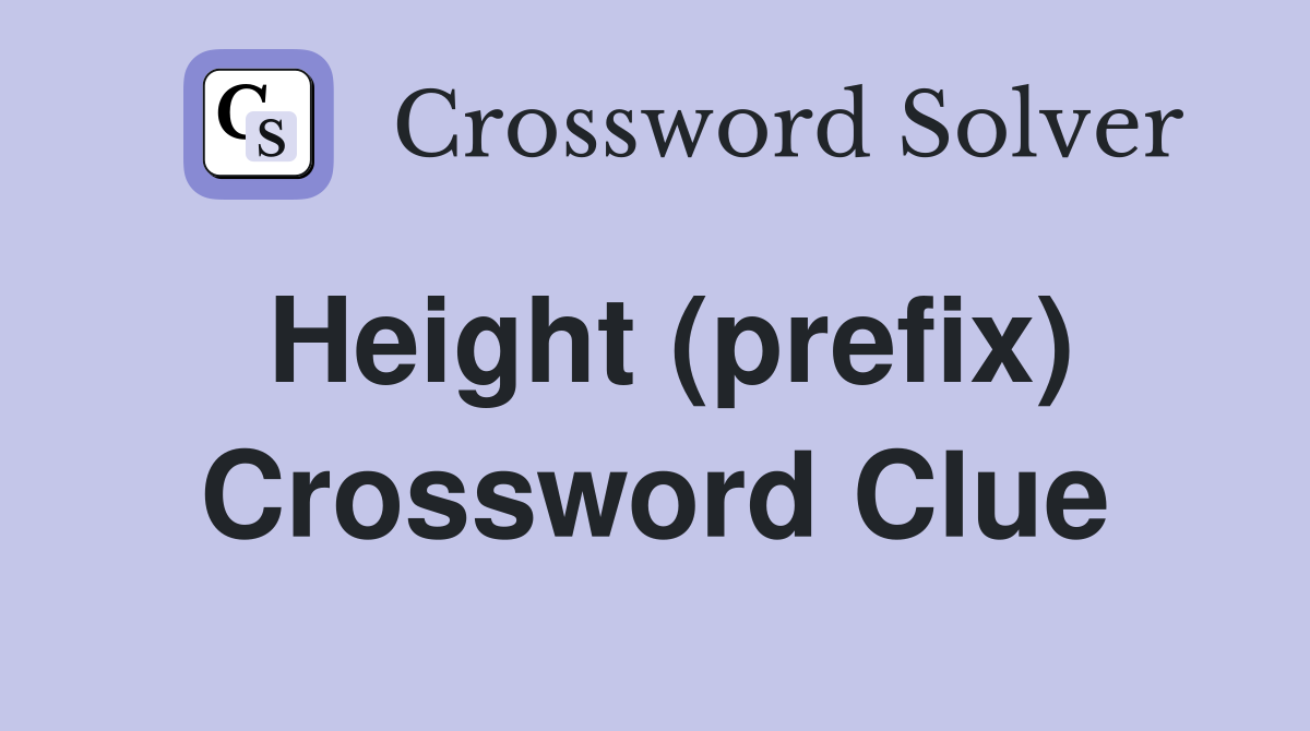 Height (prefix) Crossword Clue
