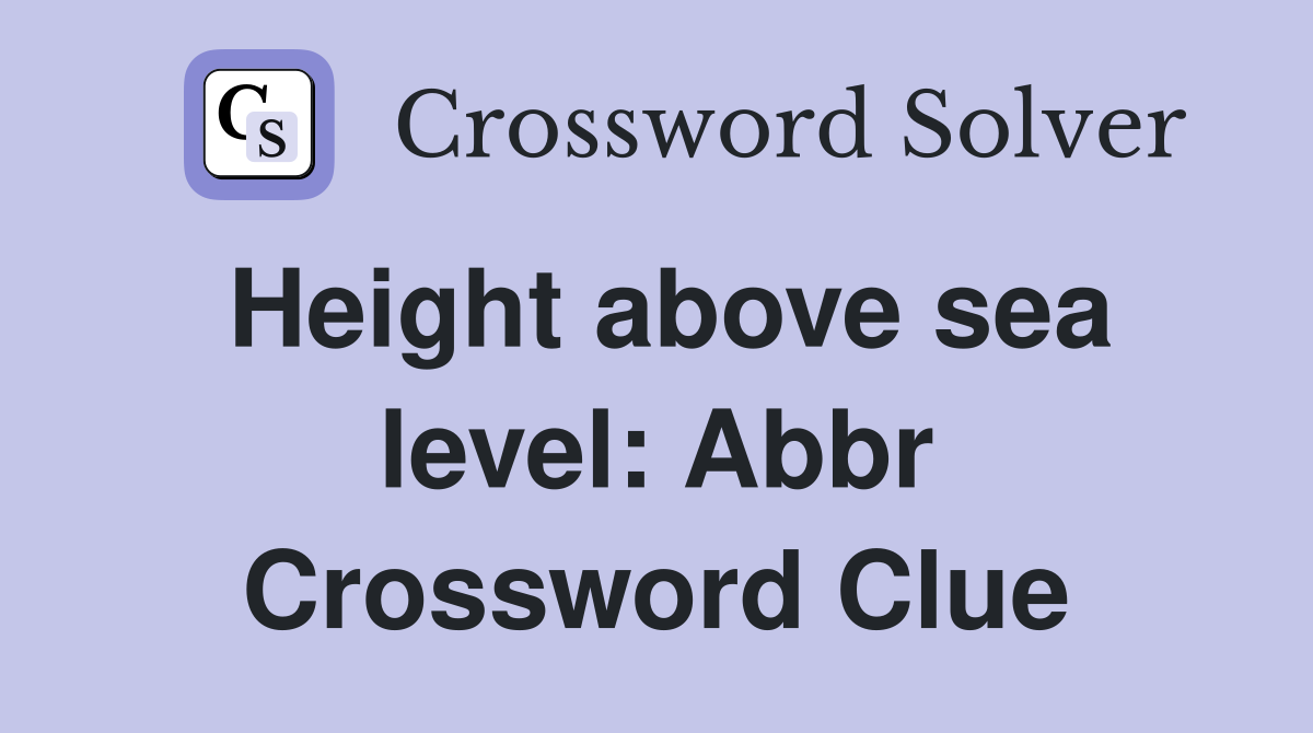 Height above sea level: Abbr Crossword Clue