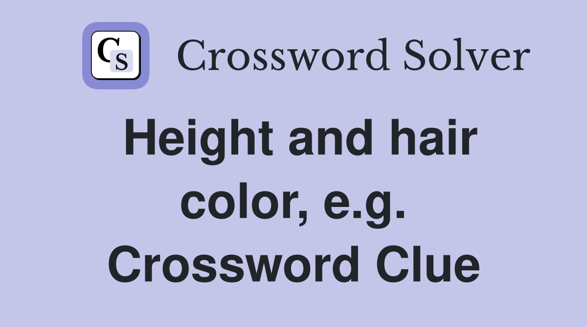 Height and hair color, e.g. Crossword Clue