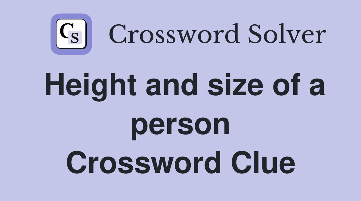 Height and size of a person Crossword Clue