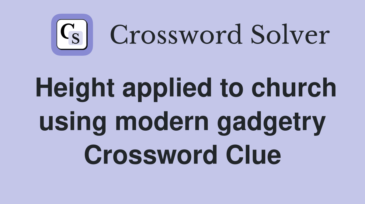 Height applied to church using modern gadgetry Crossword Clue