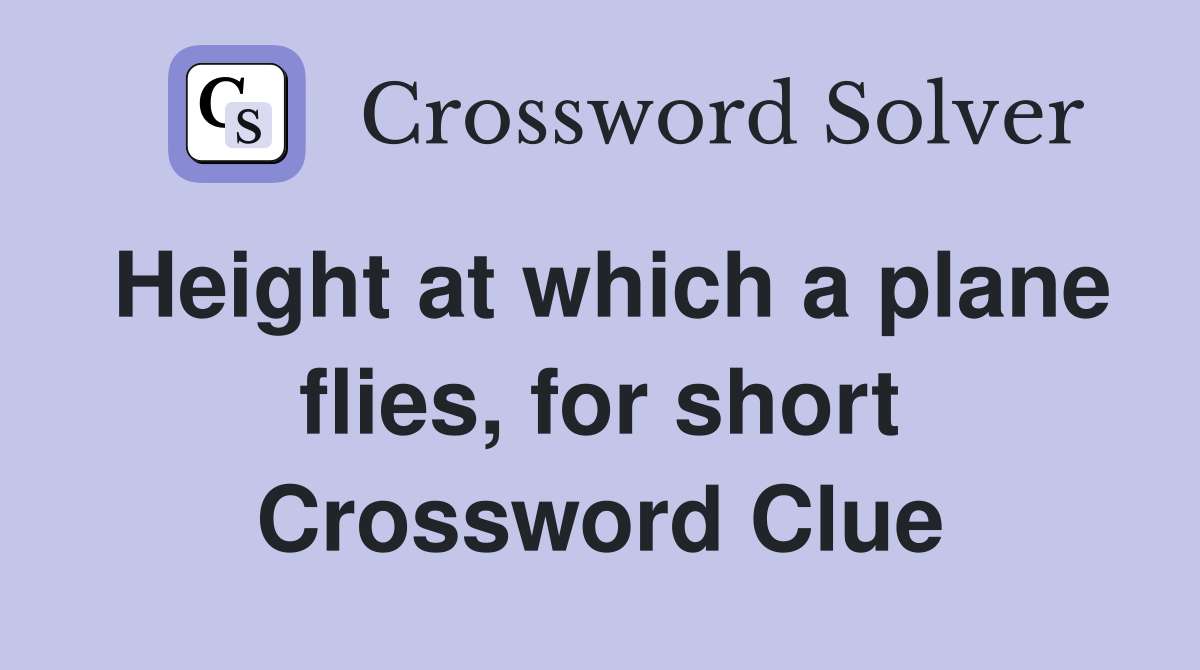 Height at which a plane flies, for short Crossword Clue