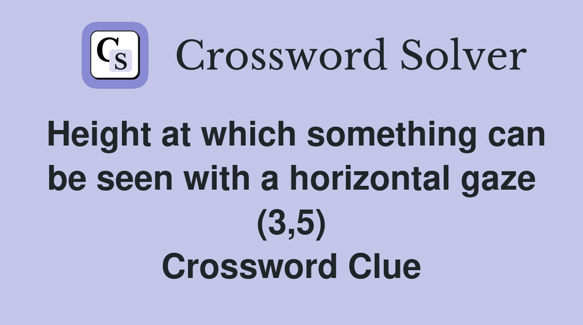 Height at which something can be seen with a horizontal gaze (3,5) Crossword Clue