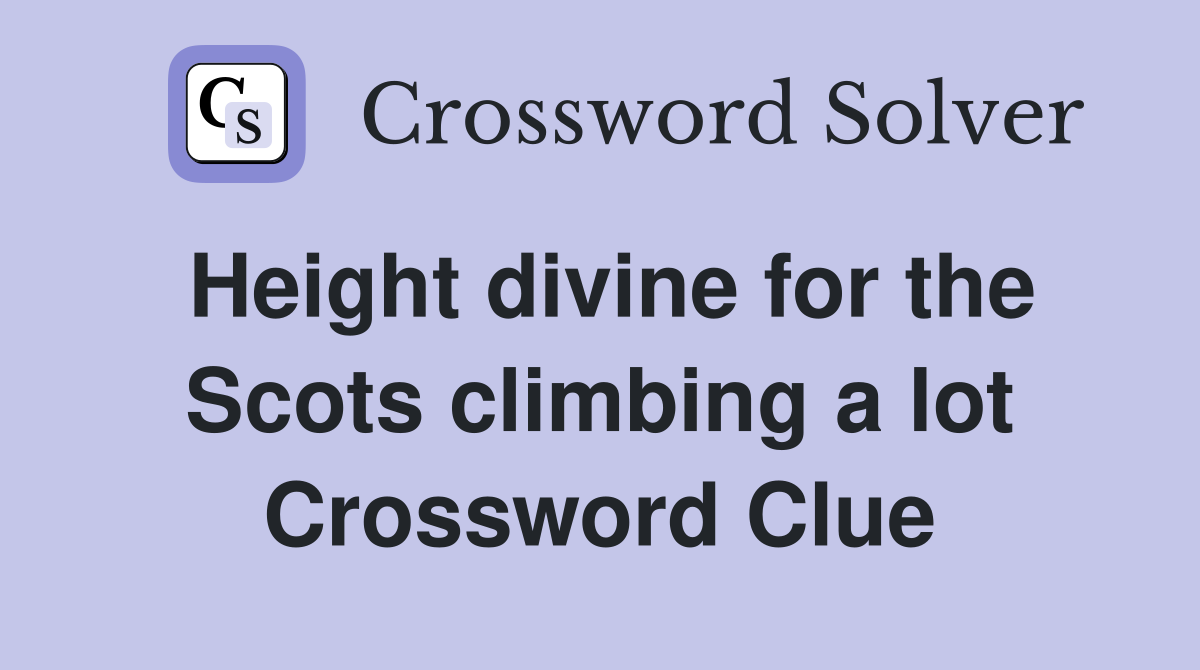 Height divine for the Scots climbing a lot Crossword Clue