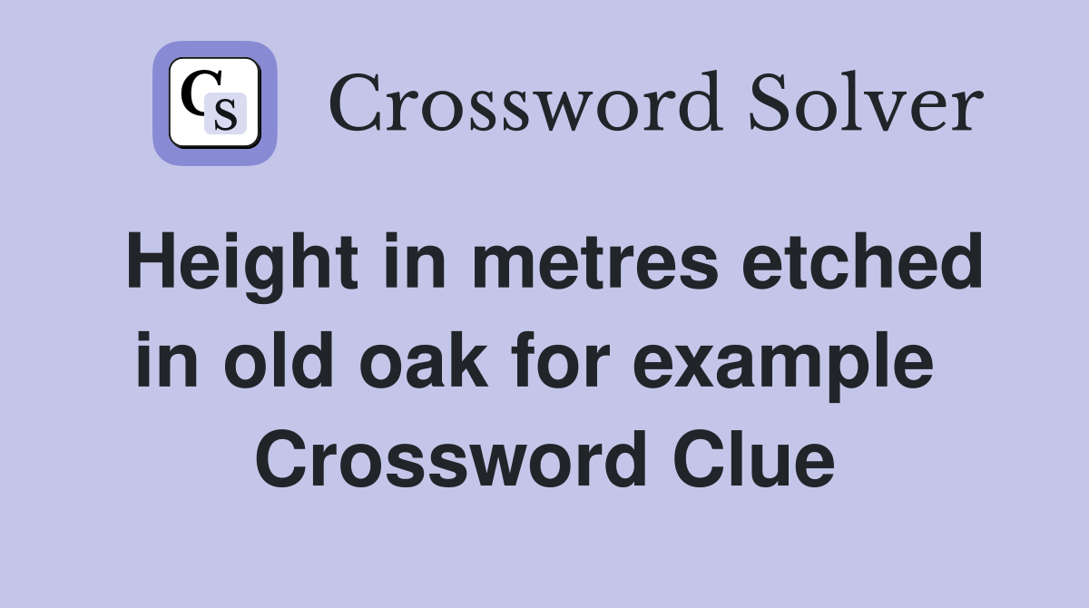 Height in metres etched in old oak for example  Crossword Clue