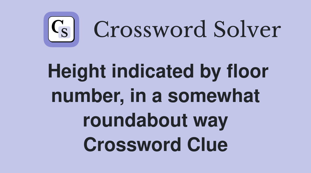 Height indicated by floor number, in a somewhat roundabout way Crossword Clue